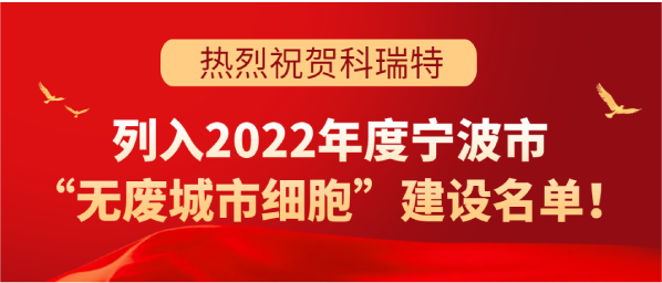 喜訊 | 科瑞特列入2022年度寧波市“無廢城市細胞”建設名單！